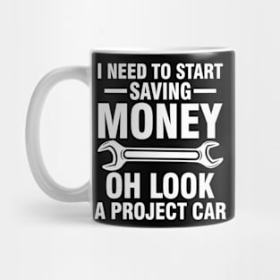 I Need To Start Saving Money Look a Project Car Mug